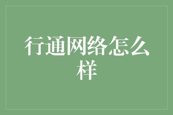 行通网络怎么样