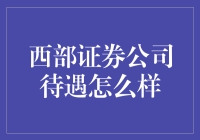 西部证券公司的待遇如何：最新调查与分析