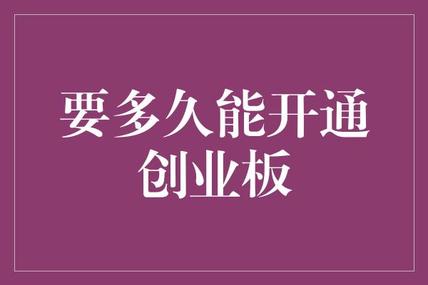 要多久能开通创业板