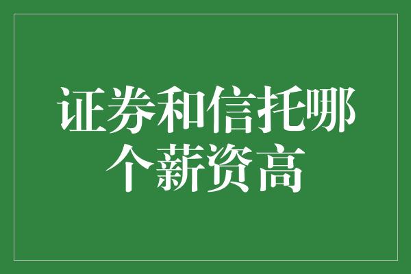 证券和信托哪个薪资高