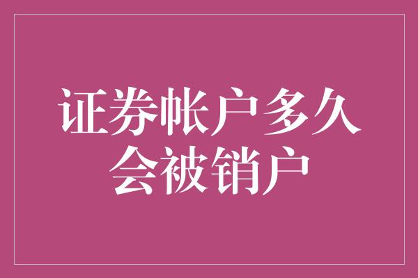 证券帐户多久会被销户