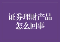 请让我为你慢慢解释：证券理财产品究竟是怎么一回事