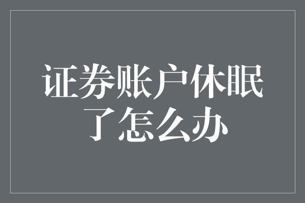 证券账户休眠了怎么办