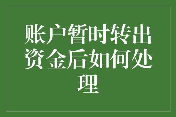 账户暂时转出资金后如何处理