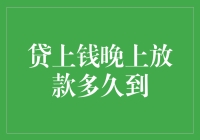 贷款审批后的资金到账时间：贷上钱晚上放款多久到