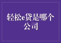 轻松e贷是哪家知名机构：揭秘轻松集团旗下的核心产品