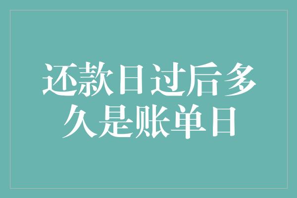 还款日过后多久是账单日