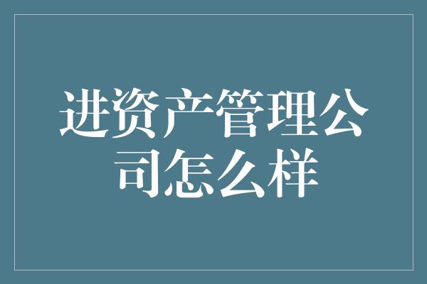 进资产管理公司怎么样