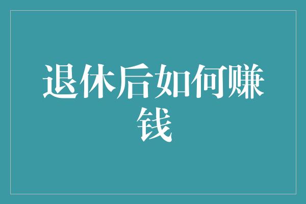 退休后如何赚钱