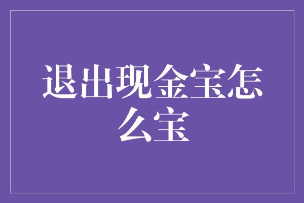 退出现金宝怎么宝