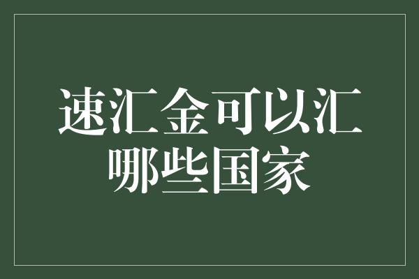 速汇金可以汇哪些国家