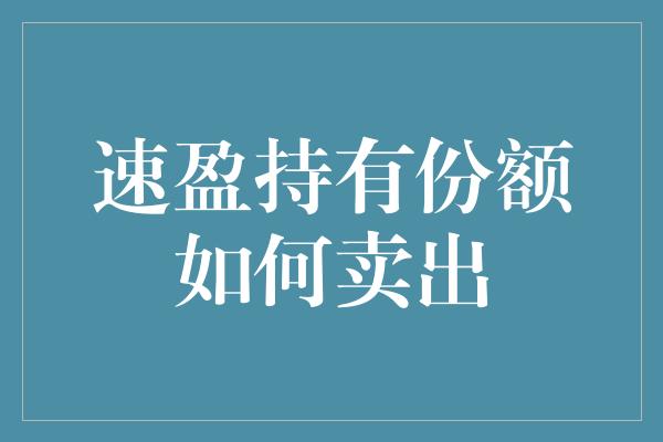 速盈持有份额如何卖出