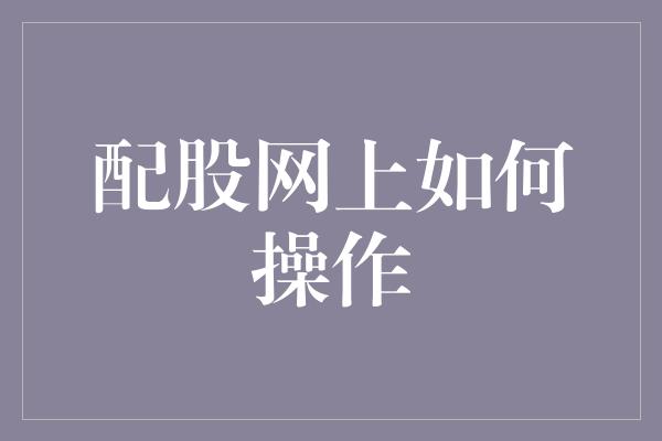 配股网上如何操作