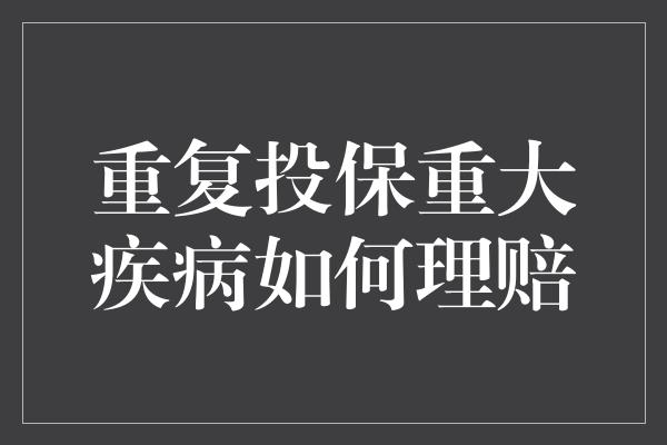 重复投保重大疾病如何理赔