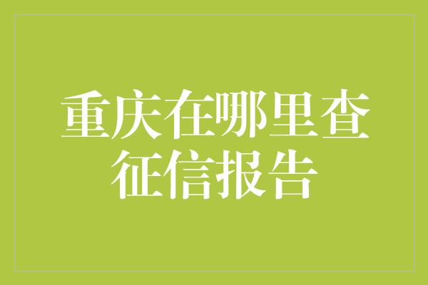 重庆在哪里查征信报告