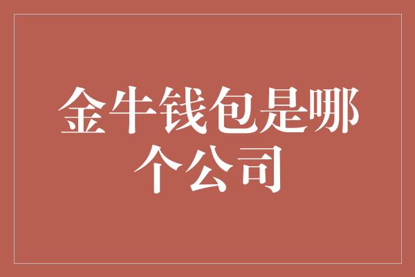 金牛钱包是哪个公司