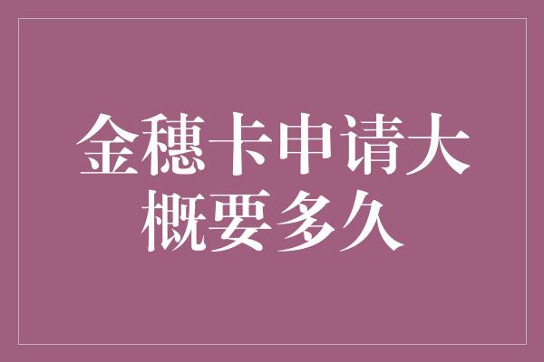 金穗卡申请大概要多久