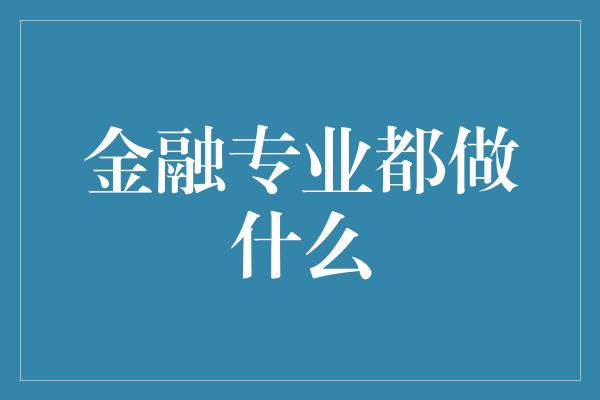 金融专业都做什么