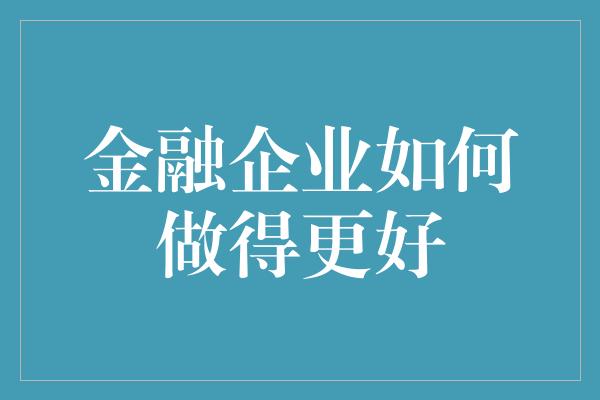 金融企业如何做得更好