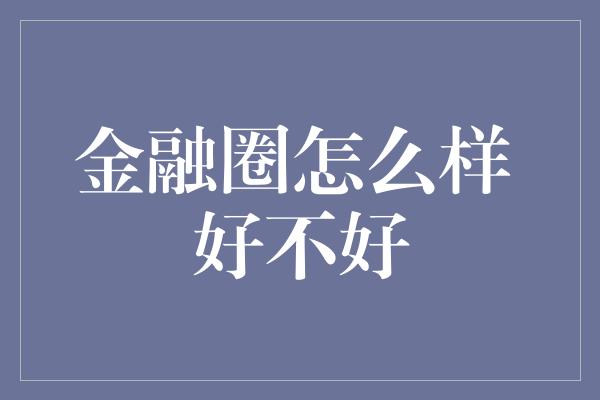 金融圈怎么样 好不好