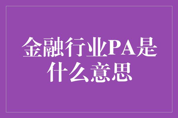 金融行业PA是什么意思