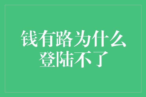 钱有路为什么登陆不了