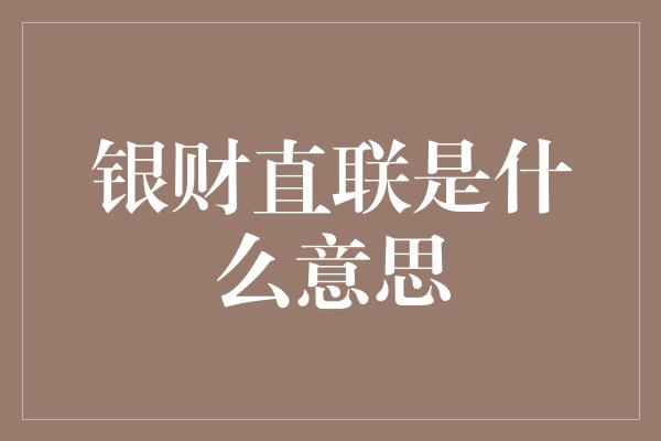 银财直联是什么意思