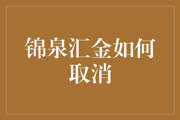 锦泉汇金如何取消