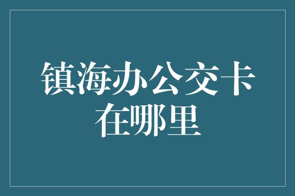 镇海办公交卡在哪里