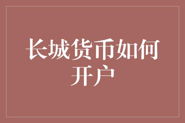 长城货币如何开户