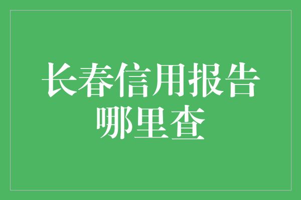 长春信用报告哪里查