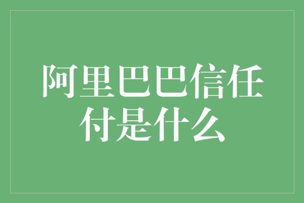 阿里巴巴信任付是什么