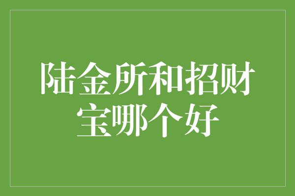 陆金所和招财宝哪个好