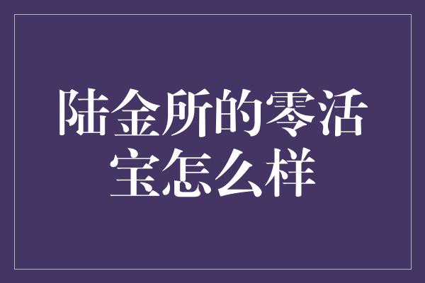 陆金所的零活宝怎么样