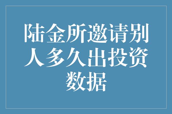 陆金所邀请别人多久出投资数据