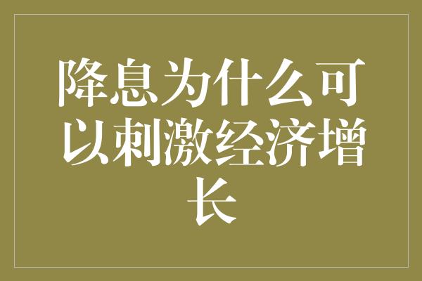 降息为什么可以刺激经济增长