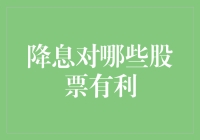 降息环境下哪些股票将受益：深入分析与策略建议