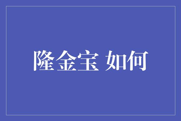 隆金宝 如何