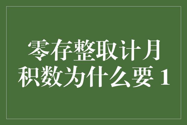 零存整取计月积数为什么要 1