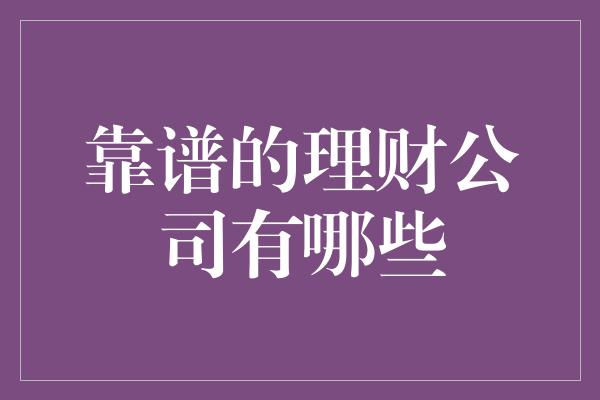 靠谱的理财公司有哪些