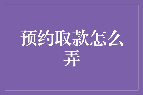 预约取款怎么弄