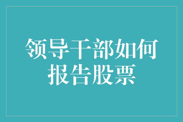 领导干部如何报告股票