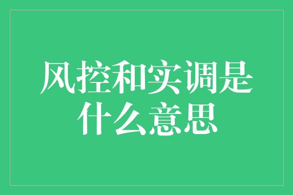 风控和实调是什么意思