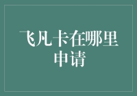 飞凡卡申请流程及注意事项解析