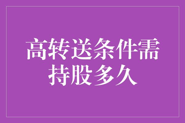 高转送条件需持股多久