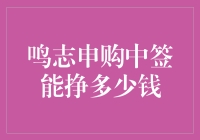 鸣志申购中签能挣多少钱：深入解析与策略分析