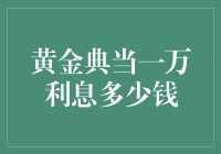 黄金典当一万利息多少钱？别急，我们先来算算利息再谈爱情！