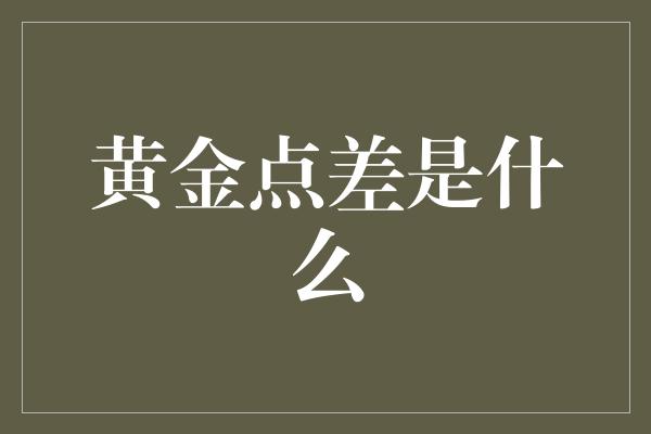 黄金点差是什么