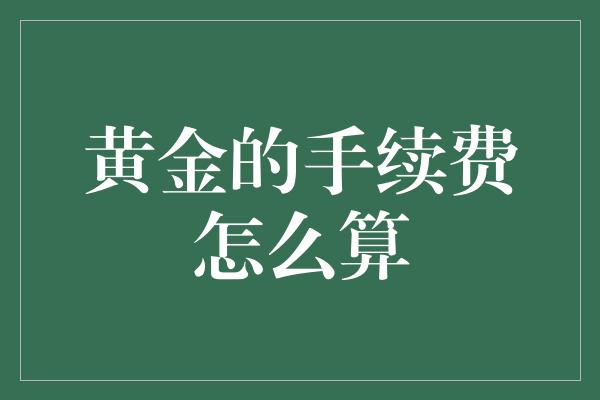 黄金的手续费怎么算