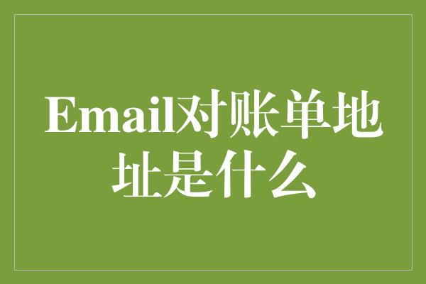 Email对账单地址是什么